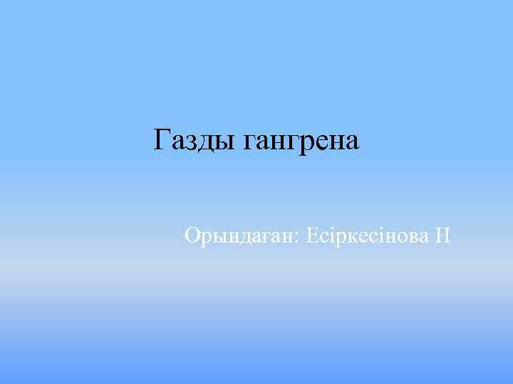 Газды гангрена Орындаған: Есіркесінова Н 