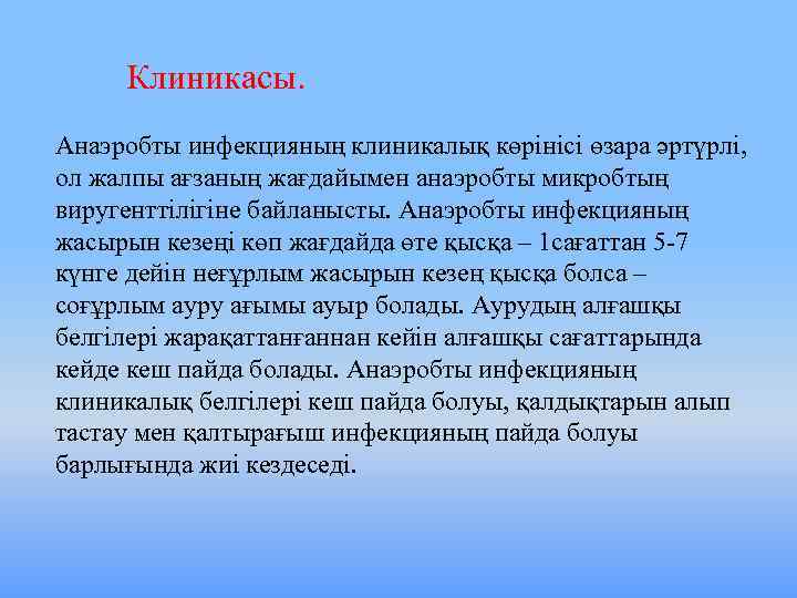 Клиникасы. Анаэробты инфекцияның клиникалық көрінісі өзара әртүрлі, ол жалпы ағзаның жағдайымен анаэробты микробтың виругенттілігіне