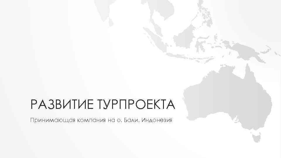 РАЗВИТИЕ ТУРПРОЕКТА Принимающая компания на о. Бали, Индонезия 