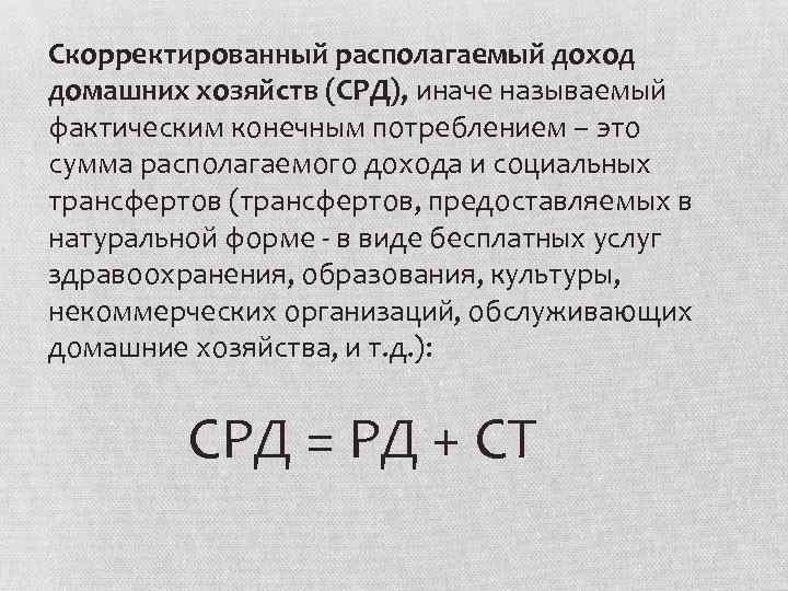 Скорректированный располагаемый доход домашних хозяйств (СРД), иначе называемый фактическим конечным потреблением – это сумма