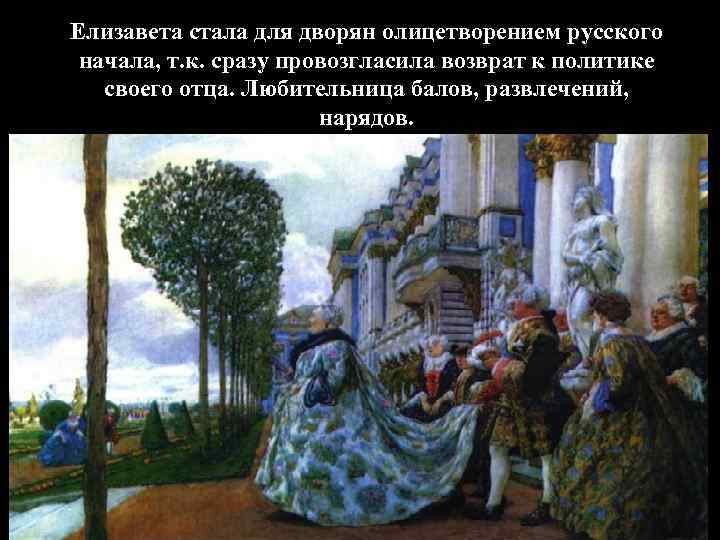 Елизавета стала для дворян олицетворением русского начала, т. к. сразу провозгласила возврат к политике