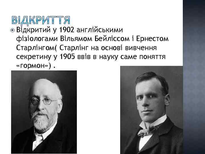  Відкритий у 1902 англійськими фізіологами Вільямом Бейліссом і Ернестом Старлінгом( Старлінг на основі