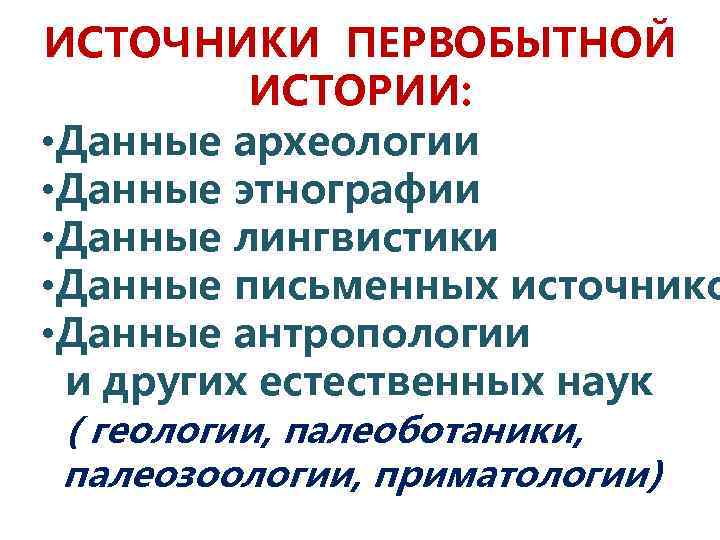 ИСТОЧНИКИ ПЕРВОБЫТНОЙ ИСТОРИИ: • Данные археологии • Данные этнографии • Данные лингвистики • Данные