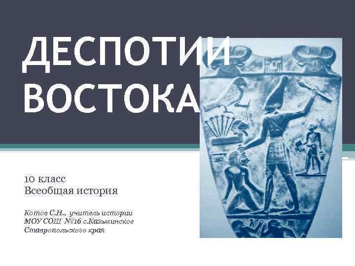 ДЕСПОТИИ ВОСТОКА 10 класс Всеобщая история Котов С. Н. , учитель истории МОУ СОШ