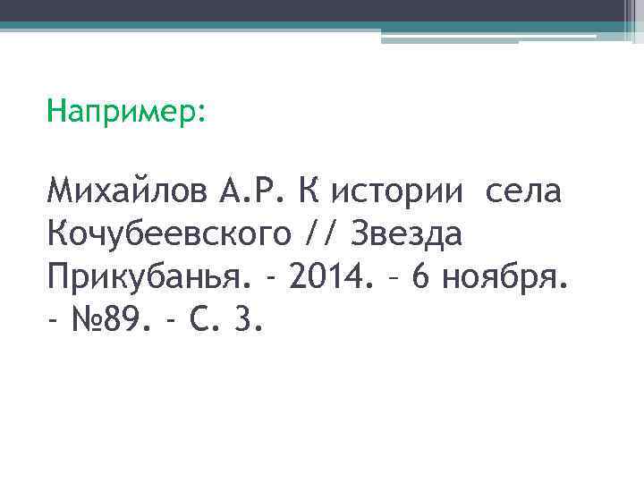 Например: Михайлов А. Р. К истории села Кочубеевского // Звезда Прикубанья. - 2014. –