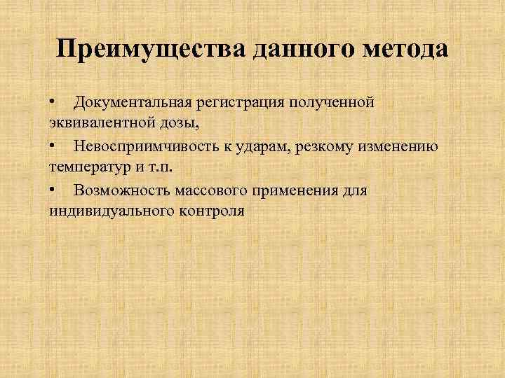 Преимущества данного метода • Документальная регистрация полученной эквивалентной дозы, • Невосприимчивость к ударам, резкому