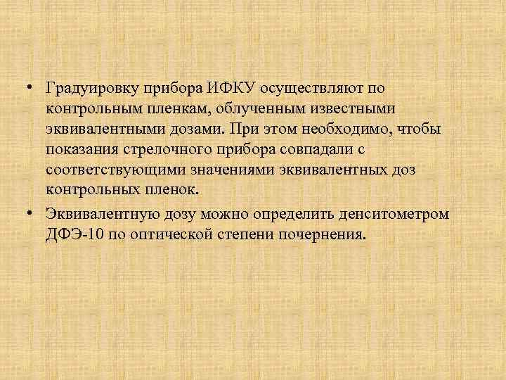  • Градуировку прибора ИФКУ осуществляют по контрольным пленкам, облученным известными эквивалентными дозами. При