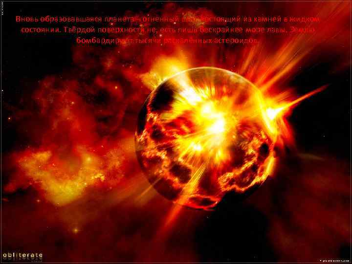 Вновь образовавшаяся планета – огненный шар, состоящий из камней в жидком состоянии. Твёрдой поверхности