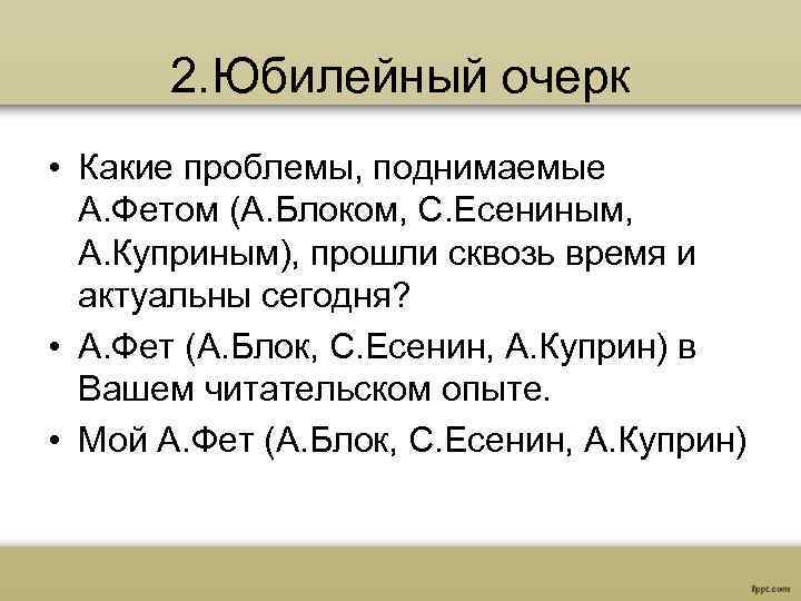 2. Юбилейный очерк • Какие проблемы, поднимаемые А. Фетом (А. Блоком, С. Есениным, А.