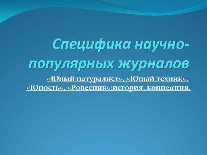 Специфика научнопопулярных журналов «Юный натуралист» , «Юный техник» , «Юность» , «Ровесник» : история,