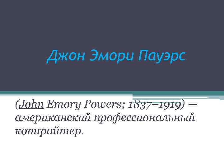 Джон Эмори Пауэрс (John Emory Powers; 1837– 1919) — американский профессиональный копирайтер. 