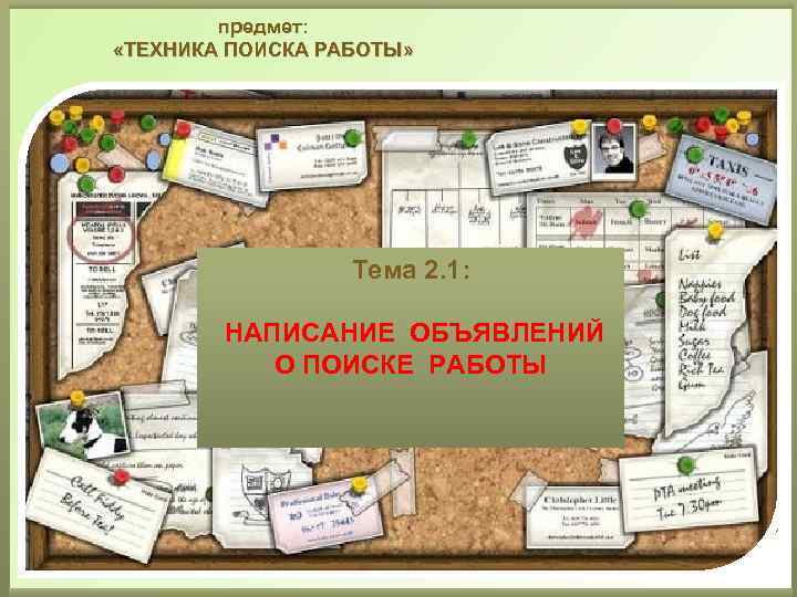предмет: «ТЕХНИКА ПОИСКА РАБОТЫ» Тема 2. 1: НАПИСАНИЕ ОБЪЯВЛЕНИЙ О ПОИСКЕ РАБОТЫ 