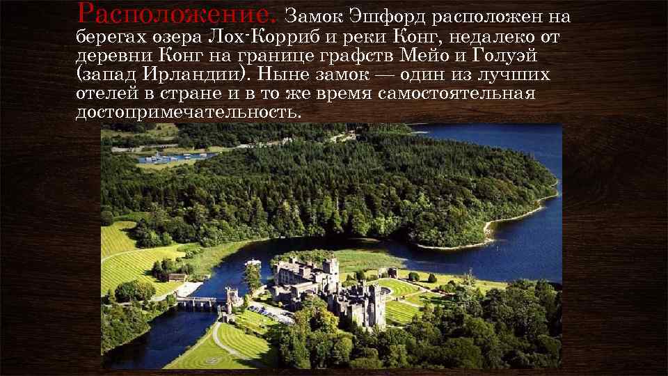 Расположение. Замок Эшфорд расположен на берегах озера Лох-Корриб и реки Конг, недалеко от деревни