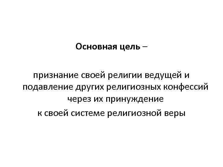 Основная цель – признание своей религии ведущей и подавление других религиозных конфессий через их