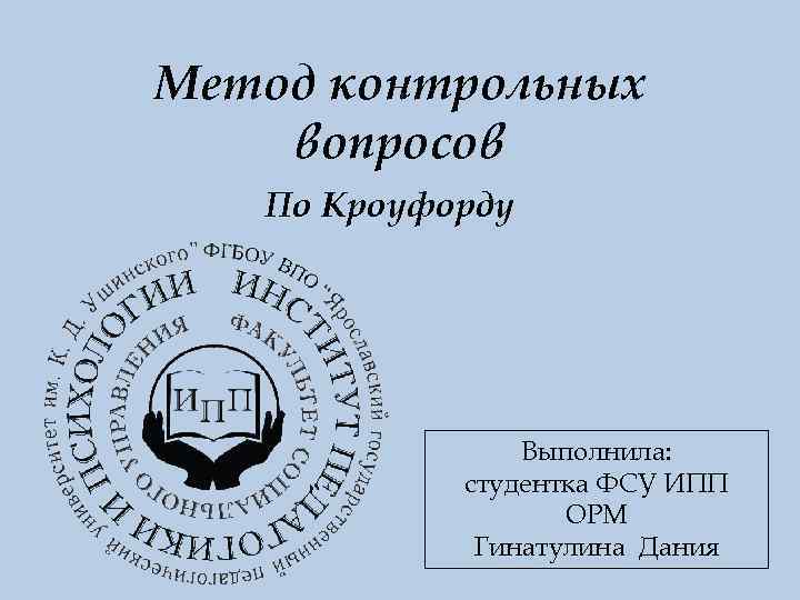 Метод контрольных вопросов По Кроуфорду Выполнила: студентка ФСУ ИПП ОРМ Гинатулина Дания 