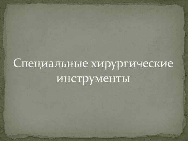 Специальные хирургические инструменты 