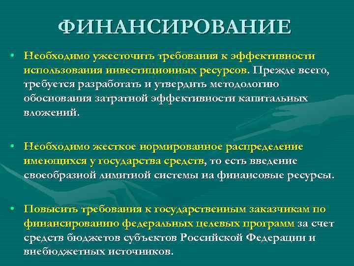 ФИНАНСИРОВАНИЕ • Необходимо ужесточить требования к эффективности использования инвестиционных ресурсов. Прежде всего, требуется разработать