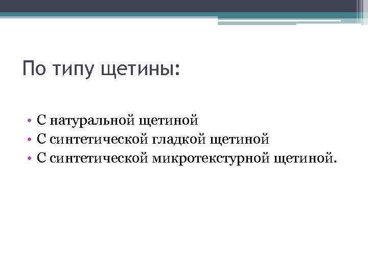 По типу щетины: • С натуральной щетиной • С синтетической гладкой щетиной • С