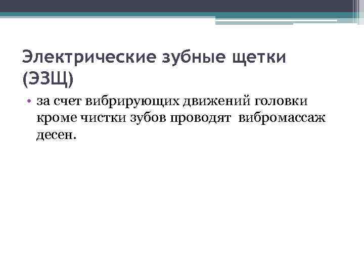 Электрические зубные щетки (ЭЗЩ) • за счет вибрирующих движений головки кроме чистки зубов проводят
