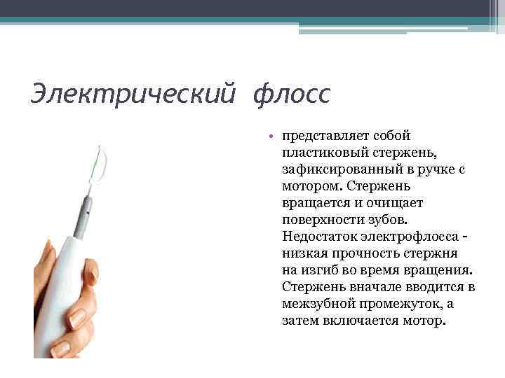 Электрический флосс • представляет собой пластиковый стержень, зафиксированный в ручке с мотором. Стержень вращается