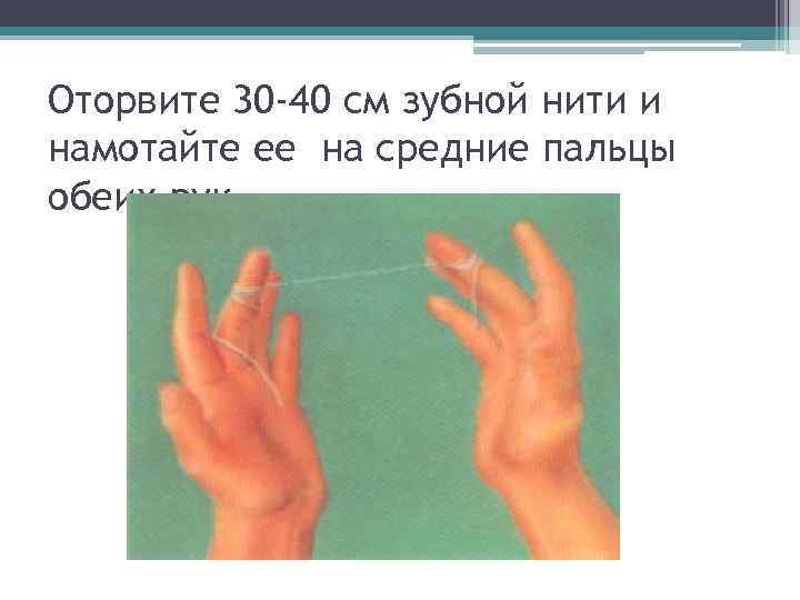 Оторвите 30 -40 см зубной нити и намотайте ее на средние пальцы обеих рук.