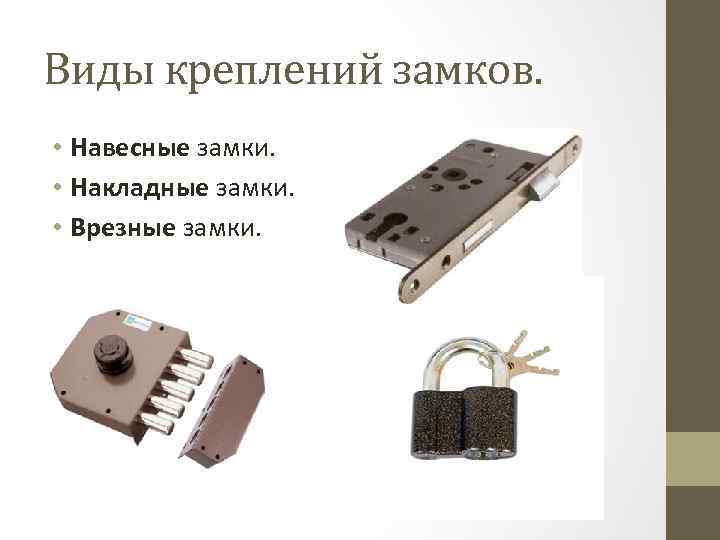 Виды креплений замков. • Навесные замки. • Накладные замки. • Врезные замки. 