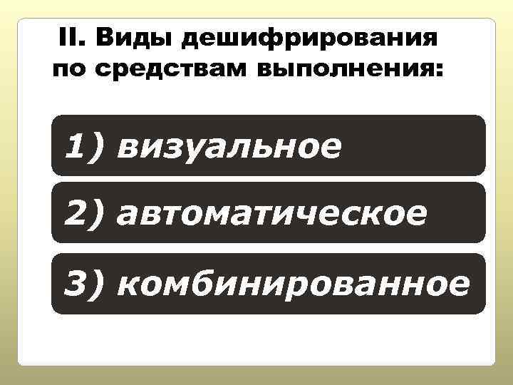 II. Виды дешифрирования по средствам выполнения: 1) визуальное 2) автоматическое 3) комбинированное 