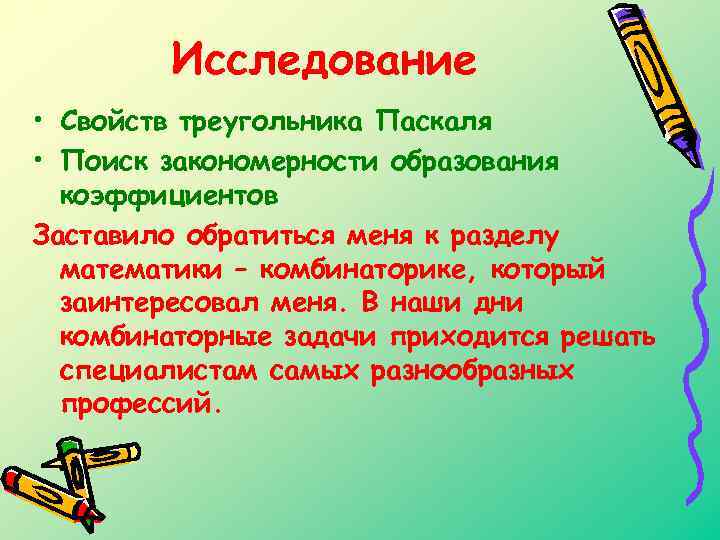 Исследование • Свойств треугольника Паскаля • Поиск закономерности образования коэффициентов Заставило обратиться меня к