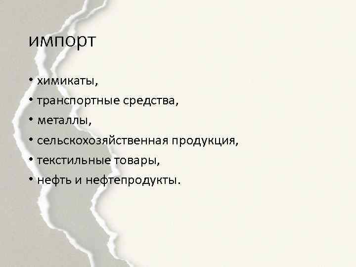 импорт • химикаты, • транспортные средства, • металлы, • сельскохозяйственная продукция, • текстильные товары,