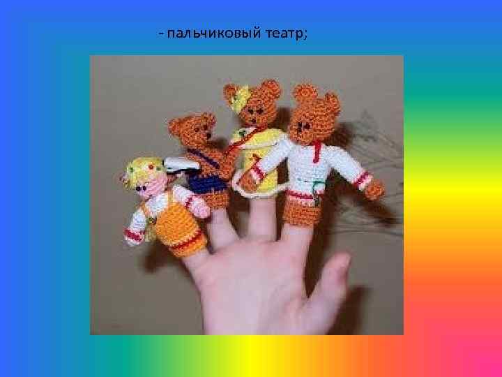 - пальчиковый театр; 