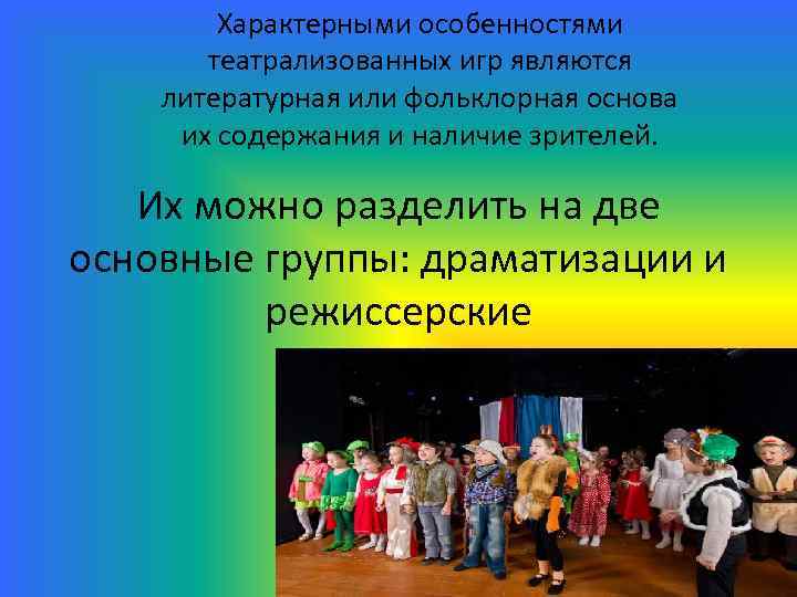Характерными особенностями театрализованных игр являются литературная или фольклорная основа их содержания и наличие зрителей.