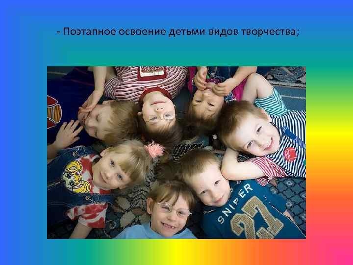 - Поэтапное освоение детьми видов творчества; 