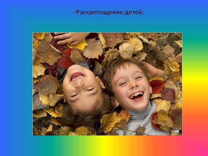 - Раскрепощение детей; 