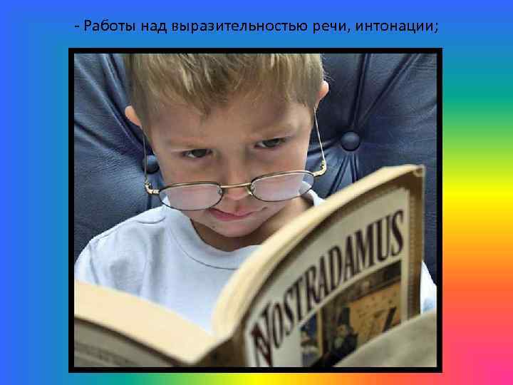 - Работы над выразительностью речи, интонации; 
