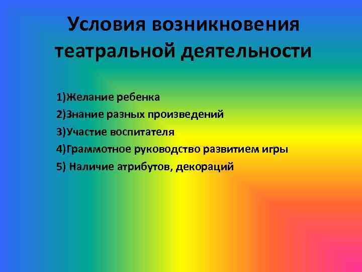 Условия возникновения театральной деятельности 1)Желание ребенка 2)Знание разных произведений 3)Участие воспитателя 4)Граммотное руководство развитием