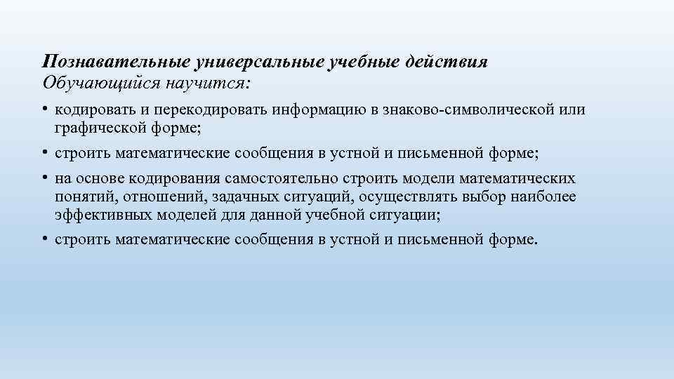 Познавательные универсальные учебные действия Обучающийся научится: • кодировать и перекодировать информацию в знаково-символической или