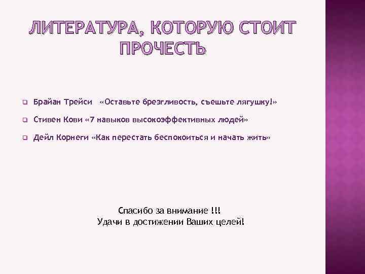 ЛИТЕРАТУРА, КОТОРУЮ СТОИТ ПРОЧЕСТЬ q Брайан Трейси «Оставьте брезгливость, съешьте лягушку!» q Стивен Кови