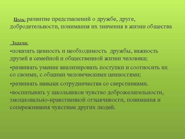 Цель: развитие представлений о дружбе, друге, добродетельности, понимания их значения в жизни общества Задачи: