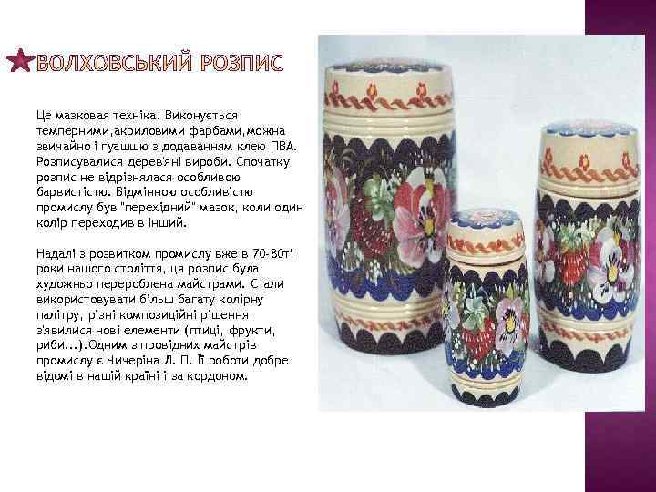 Це мазковая техніка. Виконується темперними, акриловими фарбами, можна звичайно і гуашшю з додаванням клею