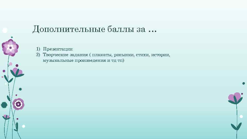 Дополнительные баллы за … 1) Презентации 2) Творческие задания ( плакаты, рисынки, стихи, истории,