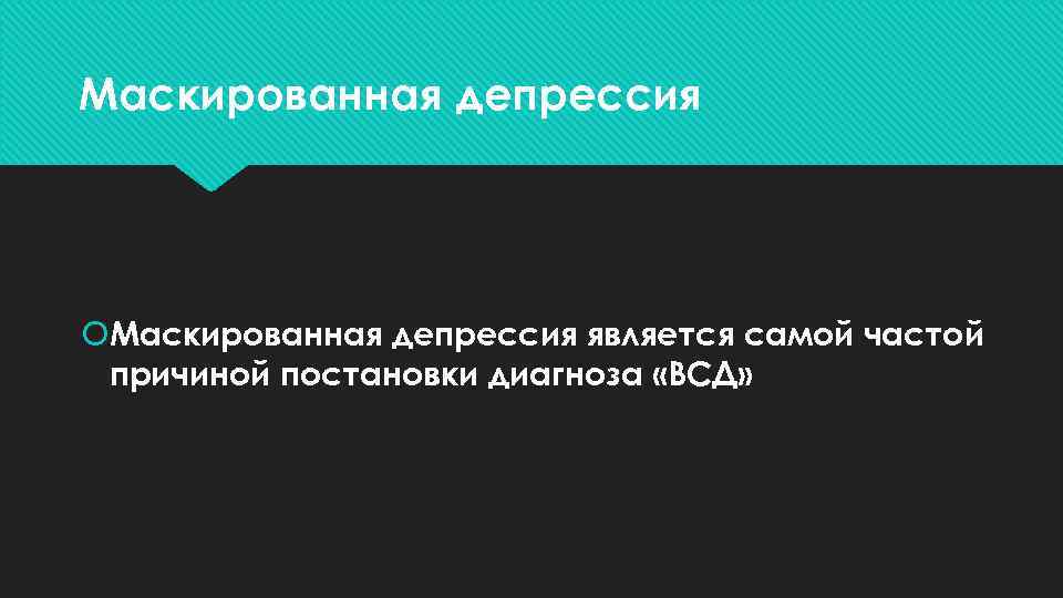 Маскированная депрессия является самой частой причиной постановки диагноза «ВСД» 
