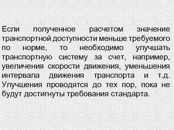 Если полученное расчетом значение транспортной доступности меньше требуемого по норме, то необходимо улучшать транспортную