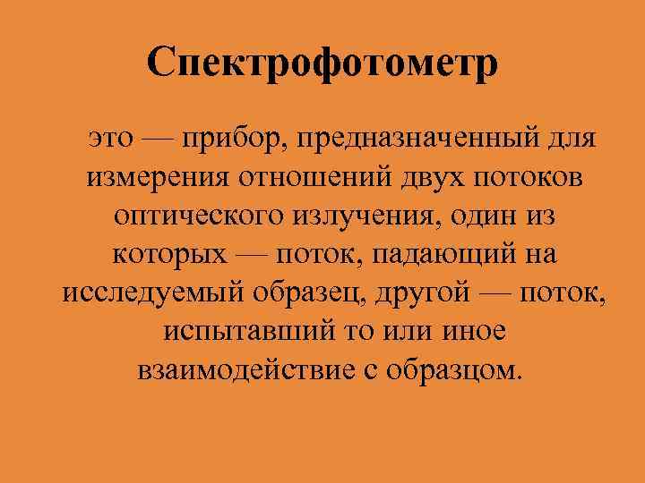 Спектрофотометр это — прибор, предназначенный для измерения отношений двух потоков оптического излучения, один из