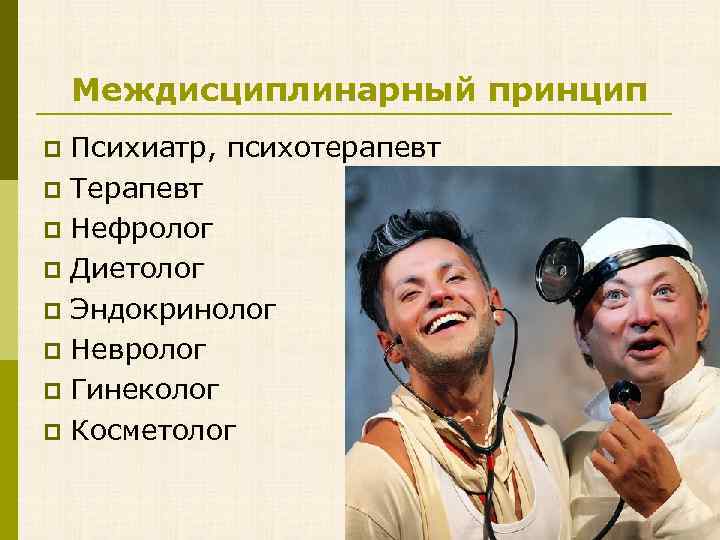 Междисциплинарный принцип Психиатр, психотерапевт p Терапевт p Нефролог p Диетолог p Эндокринолог p Невролог