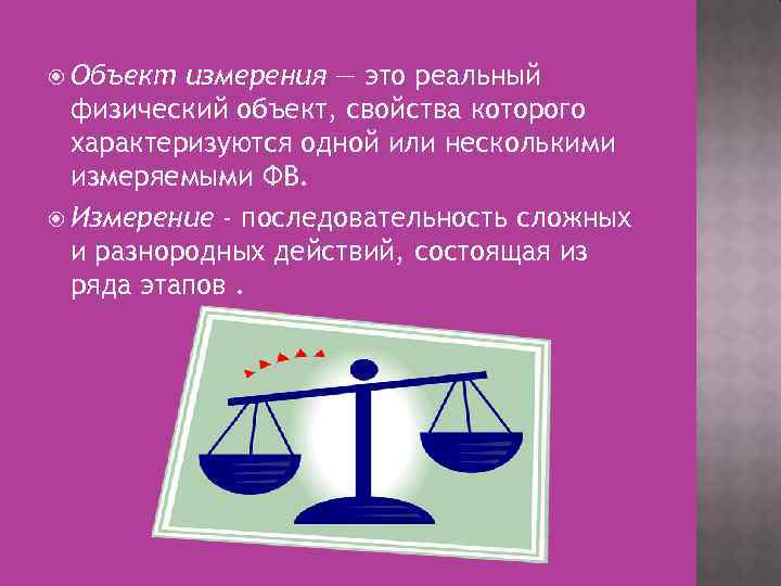  Объект измерения — это реальный физический объект, свойства которого характеризуются одной или несколькими