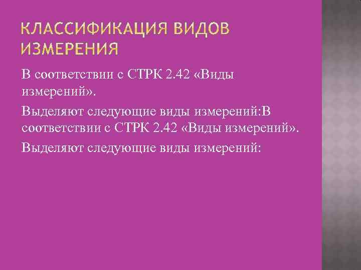 В соответствии с СТРК 2. 42 «Виды измерений» . Выделяют следующие виды измерений: 