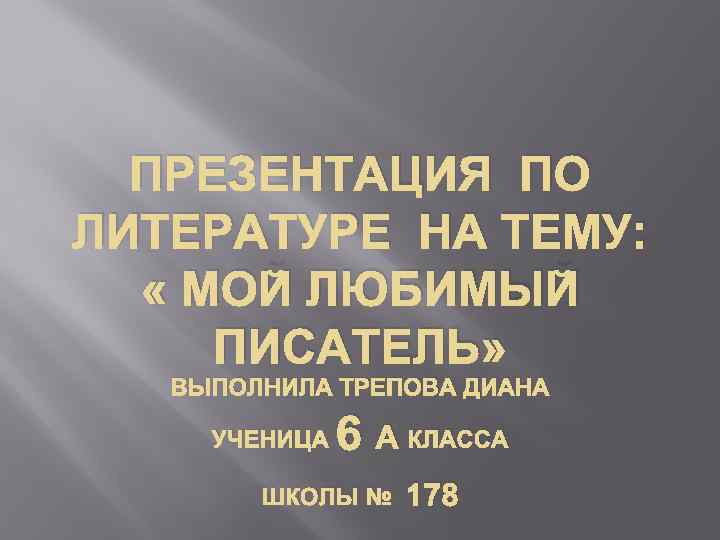 ПРЕЗЕНТАЦИЯ ПО ЛИТЕРАТУРЕ НА ТЕМУ: « МОЙ ЛЮБИМЫЙ ПИСАТЕЛЬ» ВЫПОЛНИЛА ТРЕПОВА ДИАНА УЧЕНИЦА 6