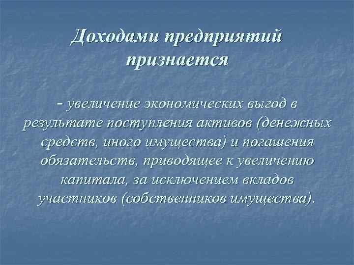 Доходами предприятий признается - увеличение экономических выгод в результате поступления активов (денежных средств, иного
