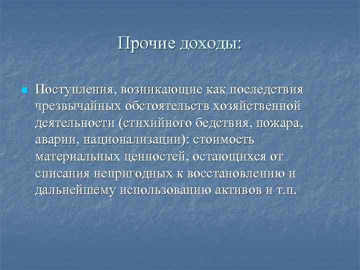 Прочие доходы: n Поступления, возникающие как последствия чрезвычайных обстоятельств хозяйственной деятельности (стихийного бедствия, пожара,