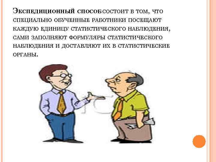 ЭКСПЕДИЦИОННЫЙ СПОСОБ СОСТОИТ В ТОМ, ЧТО СПЕЦИАЛЬНО ОБУЧЕННЫЕ РАБОТНИКИ ПОСЕЩАЮТ КАЖДУЮ ЕДИНИЦУ СТАТИСТИЧЕСКОГО НАБЛЮДЕНИЯ,